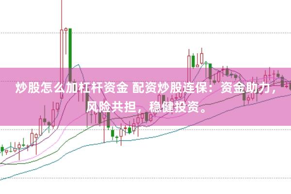 炒股怎么加杠杆资金 配资炒股连保：资金助力，风险共担，稳健投资。