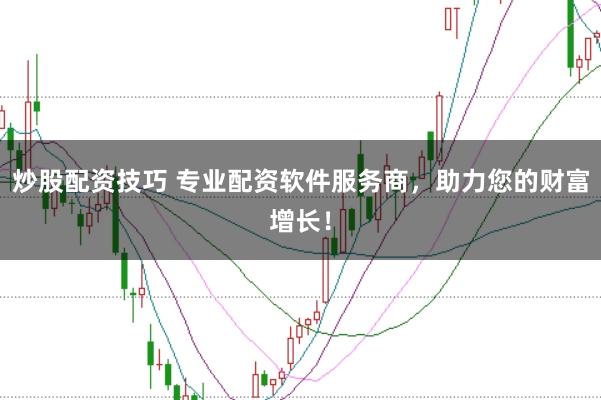 炒股配资技巧 专业配资软件服务商，助力您的财富增长！