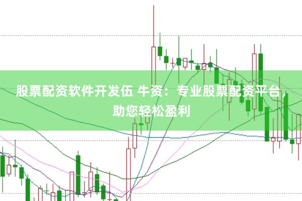 股票配资软件开发伍 牛资：专业股票配资平台，助您轻松盈利