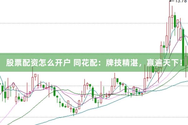 股票配资怎么开户 同花配：牌技精湛，赢遍天下！
