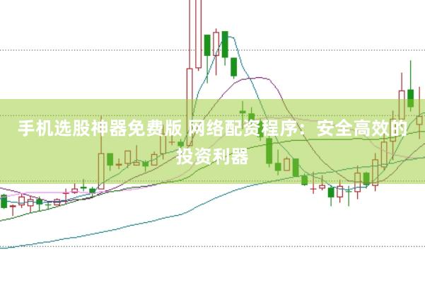 手机选股神器免费版 网络配资程序：安全高效的投资利器