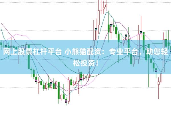 网上股票杠杆平台 小熊猫配资：专业平台，助您轻松投资！