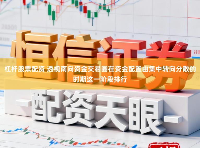 杠杆股票配资 透视南向资金交易圈在资金配置由集中转向分散的时期这一阶段排行