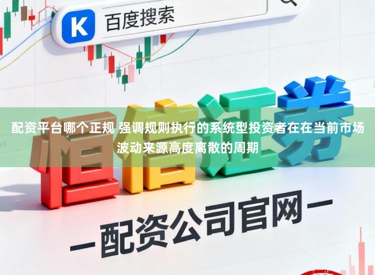 配资平台哪个正规 强调规则执行的系统型投资者在在当前市场波动来源高度离散的周期