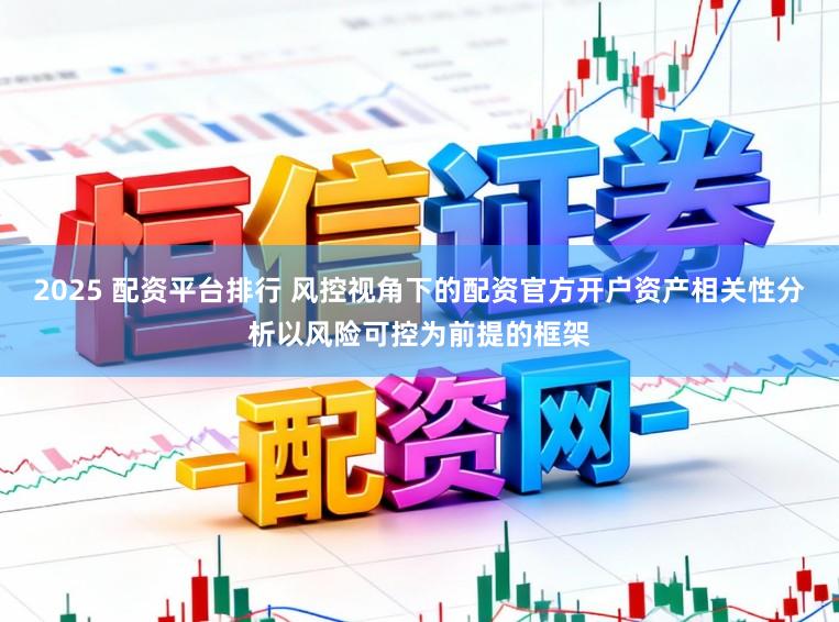 2025 配资平台排行 风控视角下的配资官方开户资产相关性分析以风险可控为前提的框架