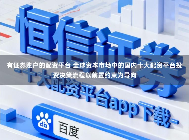 有证券账户的配资平台 全球资本市场中的国内十大配资平台投资决策流程以前置约束为导向