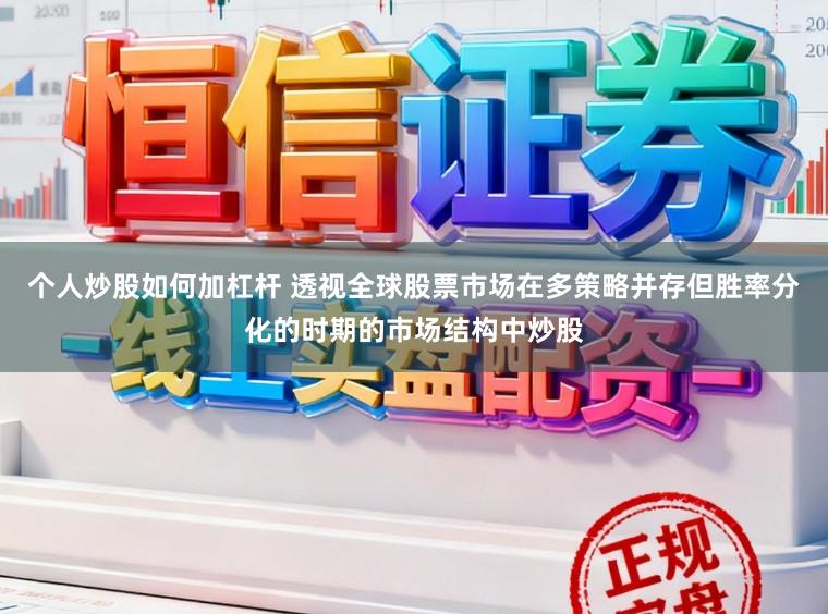 个人炒股如何加杠杆 透视全球股票市场在多策略并存但胜率分化的时期的市场结构中炒股