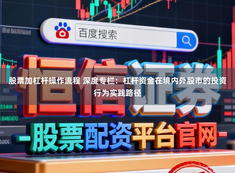 股票加杠杆操作流程 深度专栏：杠杆资金在境内外股市的投资行为实践路径