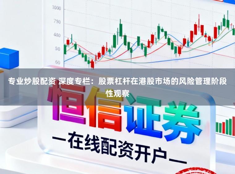 专业炒股配资 深度专栏:股票杠杆在港股市场的风险管理阶段性观察