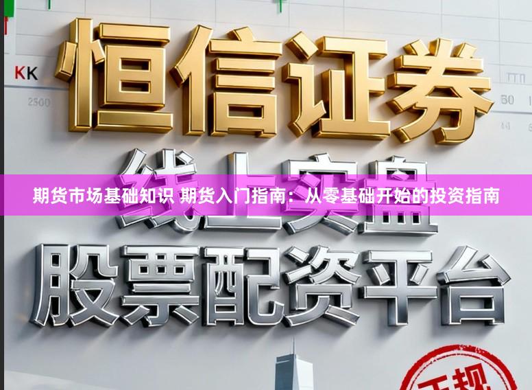 期货市场基础知识 期货入门指南：从零基础开始的投资指南