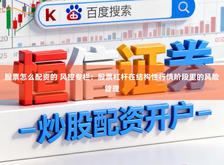 股票怎么配资的 风控专栏：股票杠杆在结构性行情阶段里的风险管理