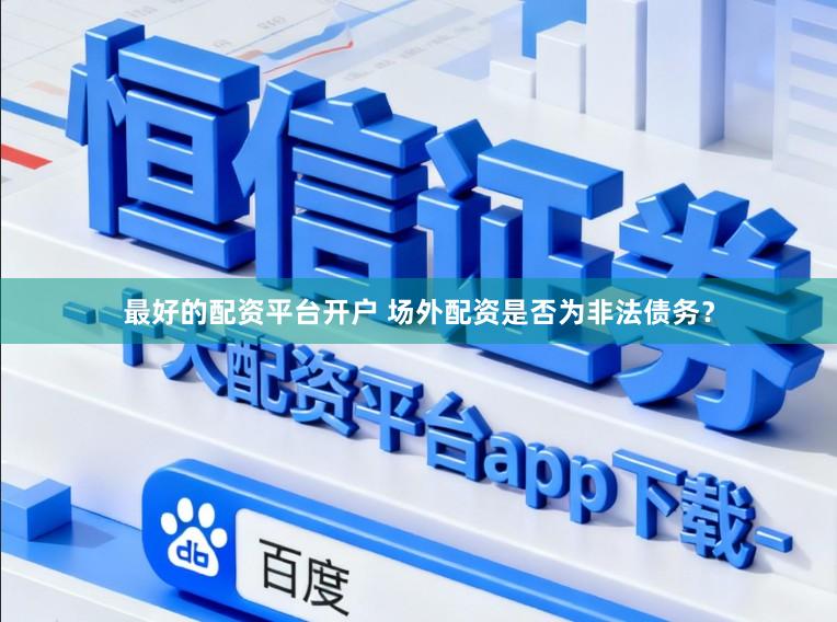 最好的配资平台开户 场外配资是否为非法债务？