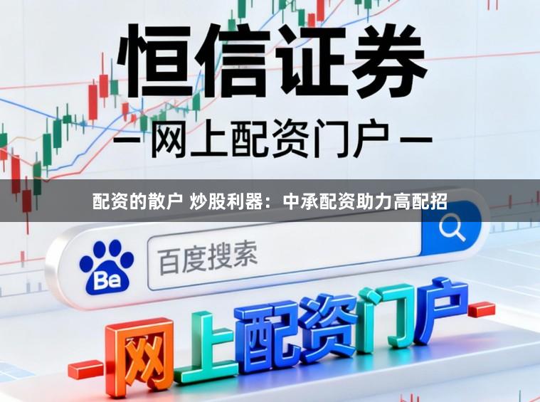 配资的散户 炒股利器：中承配资助力高配招