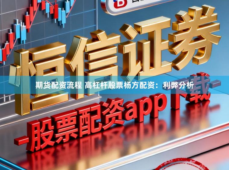 期货配资流程 高杠杆股票杨方配资：利弊分析