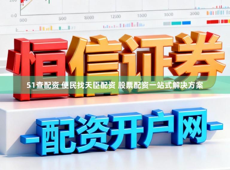 51查配资 便民找天臣配资 股票配资一站式解决方案