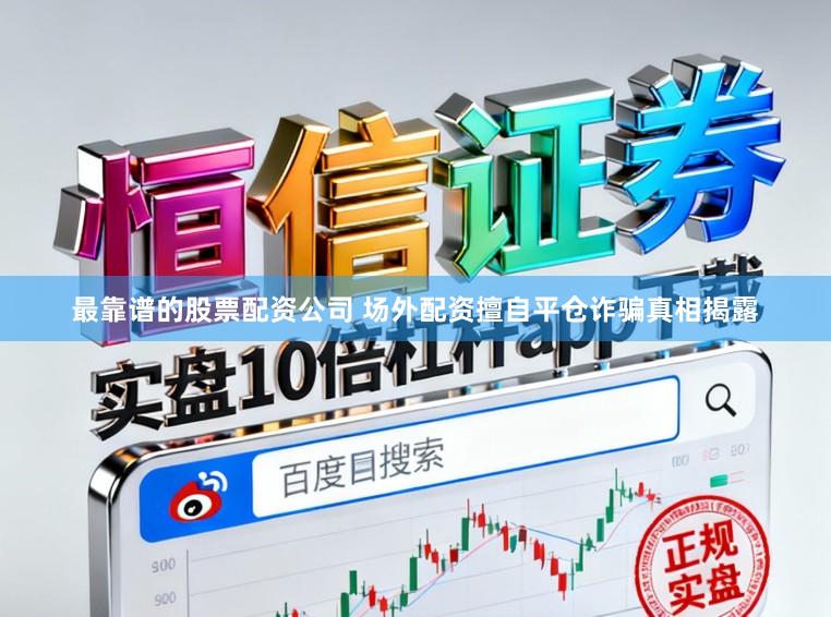 最靠谱的股票配资公司 场外配资擅自平仓诈骗真相揭露