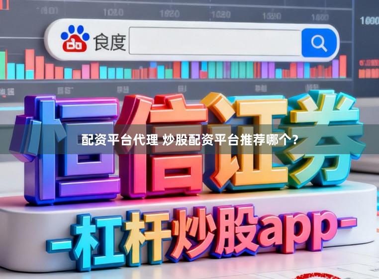 配资平台代理 炒股配资平台推荐哪个？