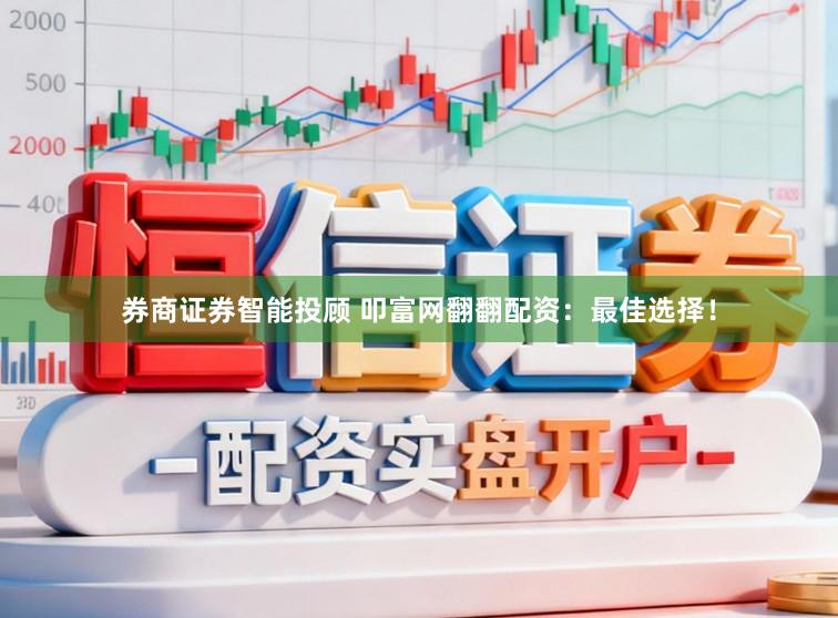券商证券智能投顾 叩富网翻翻配资：最佳选择！