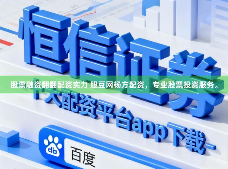 股票融资翻翻配资实力 股豆网杨方配资，专业股票投资服务。