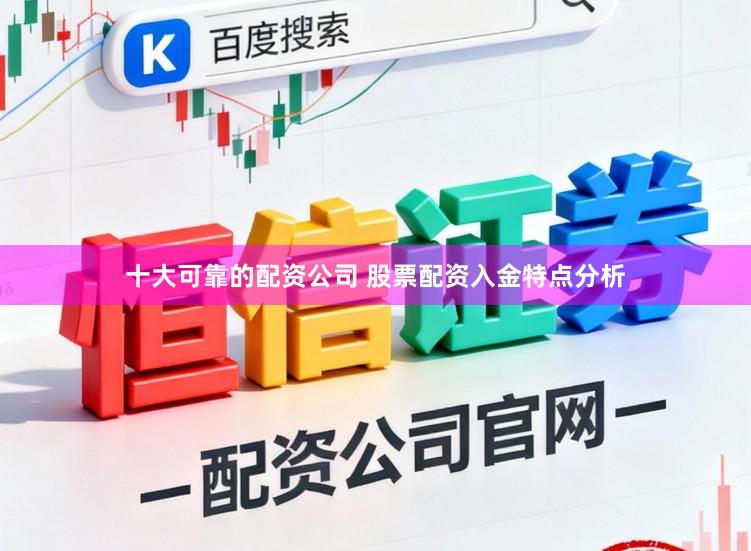 十大可靠的配资公司 股票配资入金特点分析