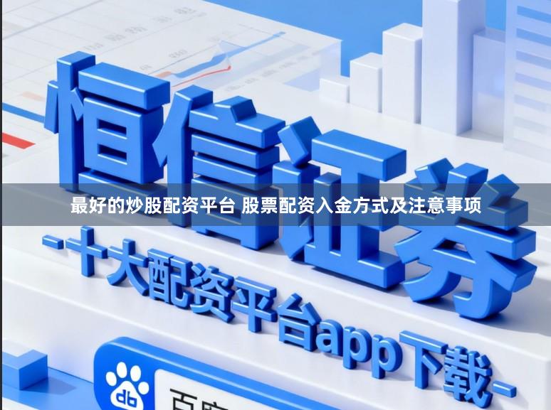 最好的炒股配资平台 股票配资入金方式及注意事项