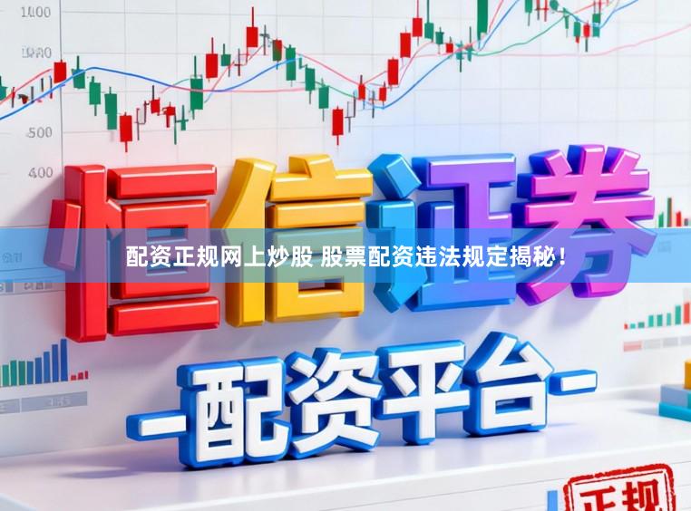 配资正规网上炒股 股票配资违法规定揭秘！