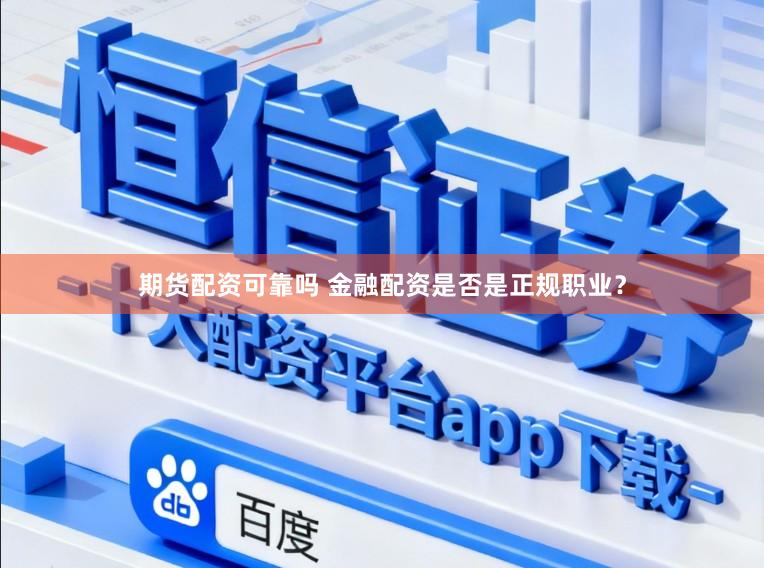 期货配资可靠吗 金融配资是否是正规职业？