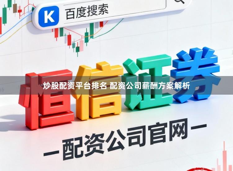 炒股配资平台排名 配资公司薪酬方案解析