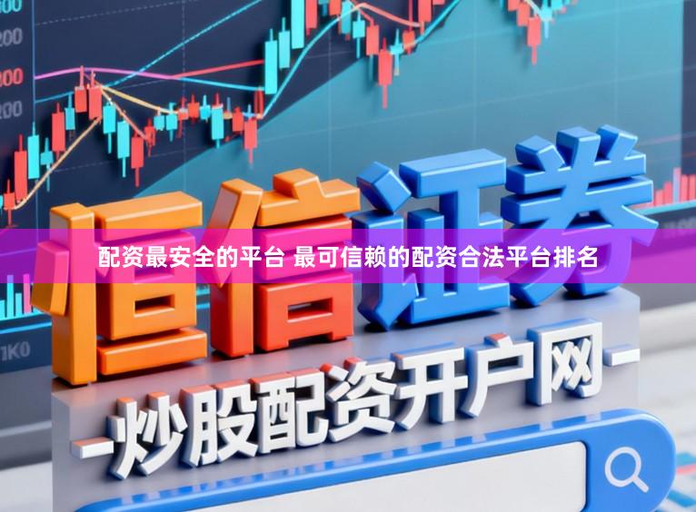 配资最安全的平台 最可信赖的配资合法平台排名
